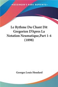 Rythme Du Chant Dit Gregorien D'Apres La Notation Neumatique, Part 1-4 (1898)