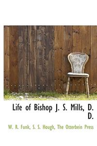 Life of Bishop J. S. Mills, D. D.