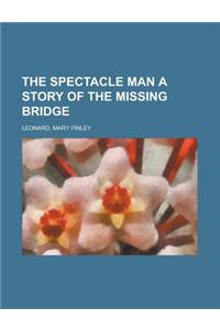 The Spectacle Man a Story of the Missing Bridge