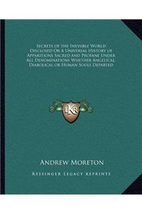 Secrets of the Invisible World Disclosed Or A Universal History of Apparitions Sacred and Profane Under All Denominations Whether Angelical, Diabolical or Human Souls Departed