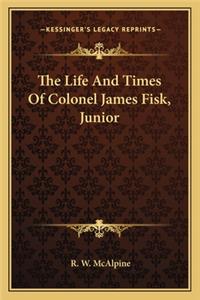 Life and Times of Colonel James Fisk, Junior