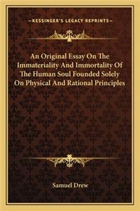 An Original Essay On The Immateriality And Immortality Of The Human Soul Founded Solely On Physical And Rational Principles