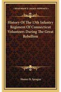 History of the 13th Infantry Regiment of Connecticut Volunteers During the Great Rebellion