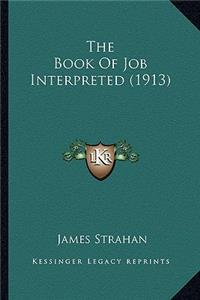 Book of Job Interpreted (1913) the Book of Job Interpreted (1913)