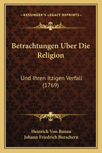 Betrachtungen Uber Die Religion: Und Ihren Itzigen Verfall (1769)