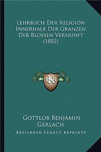 Lehrbuch Der Religion Innerhalb Der Granzen Der Blossen Vernunft (1802)