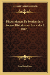 Disquisitionum De Fontibus Juris Romani Historicarum Fasciculus I (1855)