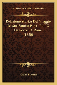 Relazione Storica Del Viaggio Di Sua Santita Papa- Pio IX Da Portici A Roma (1850)