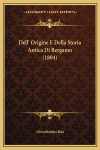 Dell' Origine E Della Storia Antica Di Bergamo (1804)