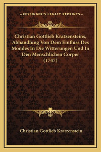 Christian Gottlieb Kratzensteins, Abhandlung Von Dem Einfluss Des Mondes In Die Witterungen Und In Den Menschlichen Corper (1747)
