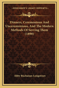 Dinners, Ceremonious And Unceremonious, And The Modern Methods Of Serving Them (1890)