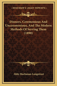 Dinners, Ceremonious And Unceremonious, And The Modern Methods Of Serving Them (1890)