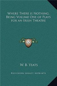 Where There is Nothing, Being Volume One of Plays for an Irish Theatre