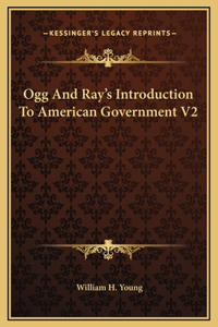 Ogg And Ray's Introduction To American Government V2