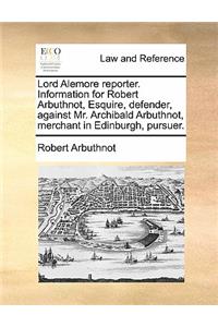 Lord Alemore Reporter. Information for Robert Arbuthnot, Esquire, Defender, Against Mr. Archibald Arbuthnot, Merchant in Edinburgh, Pursuer.