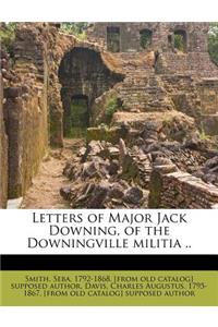 Letters of Major Jack Downing, of the Downingville Militia ..