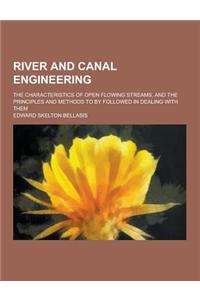 River and Canal Engineering; The Characteristics of Open Flowing Streams, and the Principles and Methods to by Followed in Dealing with Them