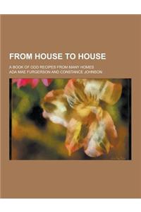 From House to House; A Book of Odd Recipes from Many Homes