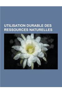 Utilisation Durable Des Ressources Naturelles: Ressource Non Renouvelable, Ressource Renouvelable, Ressource Genetique, Ressources Biologiques, Ressou