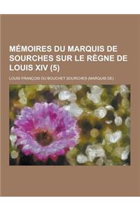 Memoires Du Marquis de Sourches Sur Le Regne de Louis XIV (5 )