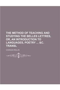 The Method of Teaching and Studying the Belles Lettres, Or, an Introduction to Languages, Poetry &C. Transl