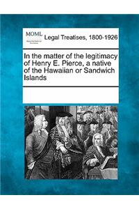 In the Matter of the Legitimacy of Henry E. Pierce, a Native of the Hawaiian or Sandwich Islands