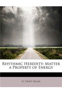 Rhythmic Heredity; Matter a Property of Energy