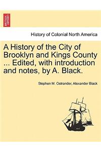 History of the City of Brooklyn and Kings County ... Edited, with Introduction and Notes, by A. Black.