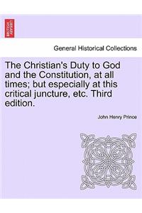 Christian's Duty to God and the Constitution, at All Times; But Especially at This Critical Juncture, Etc. Third Edition.