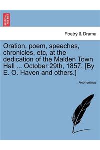 Oration, Poem, Speeches, Chronicles, Etc, at the Dedication of the Malden Town Hall ... October 29th, 1857. [by E. O. Haven and Others.]