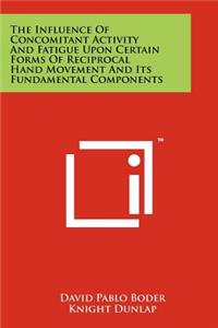The Influence of Concomitant Activity and Fatigue Upon Certain Forms of Reciprocal Hand Movement and Its Fundamental Components