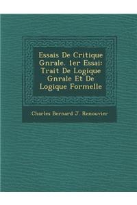 Essais de Critique G N Rale. 1er Essai: Trait de Logique G N Rale Et de Logique Formelle