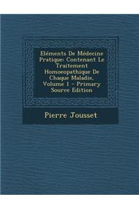 Elements de Medecine Pratique: Contenant Le Traitement Homoeopathique de Chaque Maladie, Volume 1