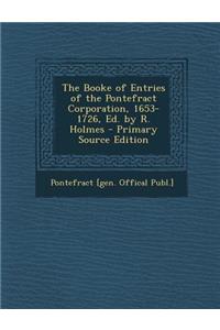 The Booke of Entries of the Pontefract Corporation, 1653-1726, Ed. by R. Holmes