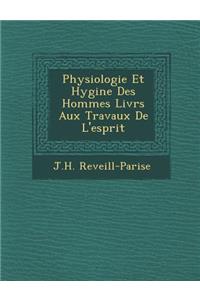 Physiologie Et Hygi Ne Des Hommes Livr S Aux Travaux de L'Esprit