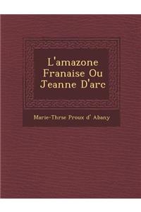 L'Amazone Fran Aise Ou Jeanne D'Arc