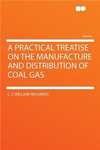 A Practical Treatise on the Manufacture and Distribution of Coal Gas