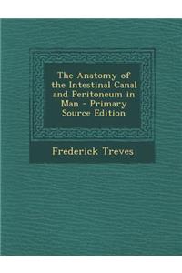The Anatomy of the Intestinal Canal and Peritoneum in Man - Primary Source Edition