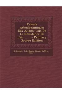 Calculs Aerodynamiques Des Avions: Lois de La Resistance de L'Air ......