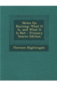 Notes on Nursing: What It Is, and What It Is Not - Primary Source Edition