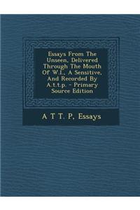 Essays from the Unseen, Delivered Through the Mouth of W.L., a Sensitive, and Recorded by A.T.T.P.