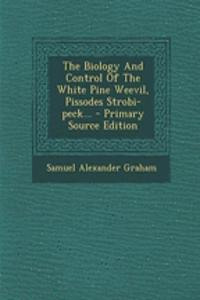 The Biology and Control of the White Pine Weevil, Pissodes Strobi-Peck...
