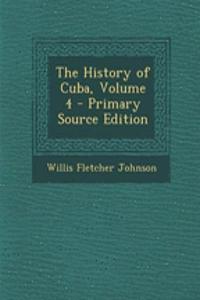 The History of Cuba, Volume 4 - Primary Source Edition