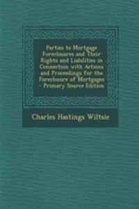 Parties to Mortgage Foreclosures and Their Rights and Liabilities in Connection with Actions and Proceedings for the Foreclosure of Mortgages