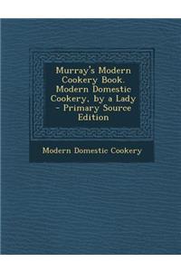 Murray's Modern Cookery Book. Modern Domestic Cookery, by a Lady - Primary Source Edition