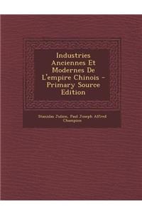 Industries Anciennes Et Modernes de L'Empire Chinois - Primary Source Edition
