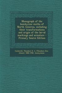 Monograph of the Bombycine Moths of North America, Including Their Transformations and Origin of the Larval Markings and Armature