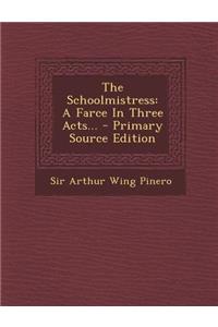 The Schoolmistress: A Farce in Three Acts... - Primary Source Edition