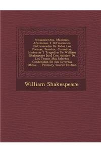 Pensamientos, Maximas, Aforismos y Definiciones: Entresacados de Todos Los Poemas, Sonetos, Comedias, Historias y Tragedias de William Shakspeare [Sic