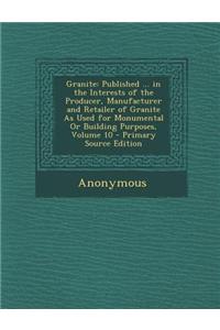 Granite: Published ... in the Interests of the Producer, Manufacturer and Retailer of Granite as Used for Monumental or Buildin